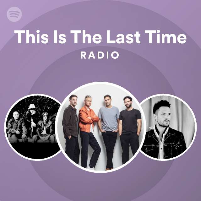 This Is The Last Time Radio playlist by Spotify Spotify