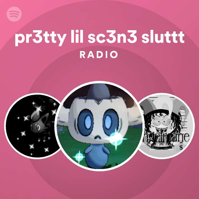 Pr3tty Lil Sc3n3 Sluttt Radio Spotify Playlist 