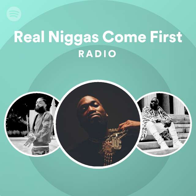 Real Niggas Come First Radio Playlist By Spotify Spotify