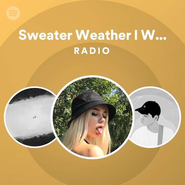 Sweater Weather I Wanna Be Your Girlfriend Radio Playlist By Spotify 