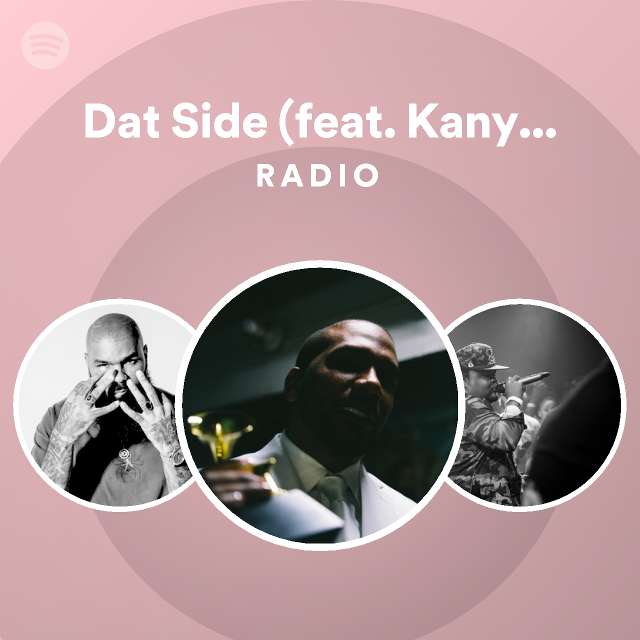 Dat Side (feat. Kanye West) Radio - playlist by Spotify | Spotify