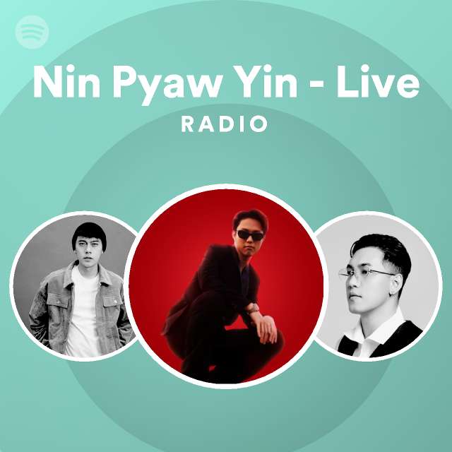 Nin Pyaw Yin - Live Radio - playlist by Spotify | Spotify