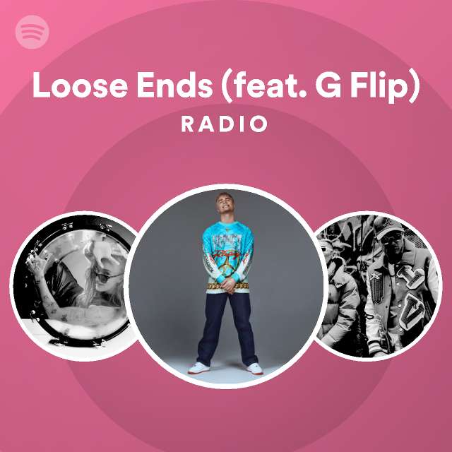 Loose Ends Feat G Flip Radio Playlist By Spotify Spotify 9728