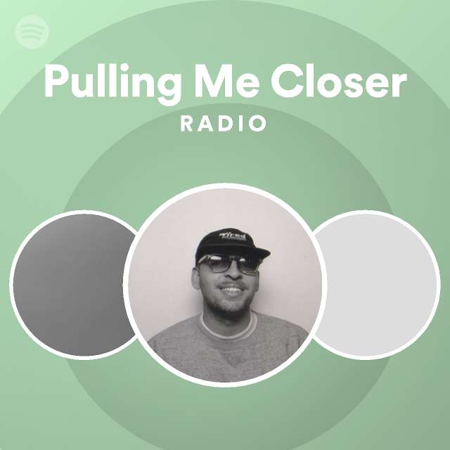 Pulling Me Closer Radio Spotify Playlist