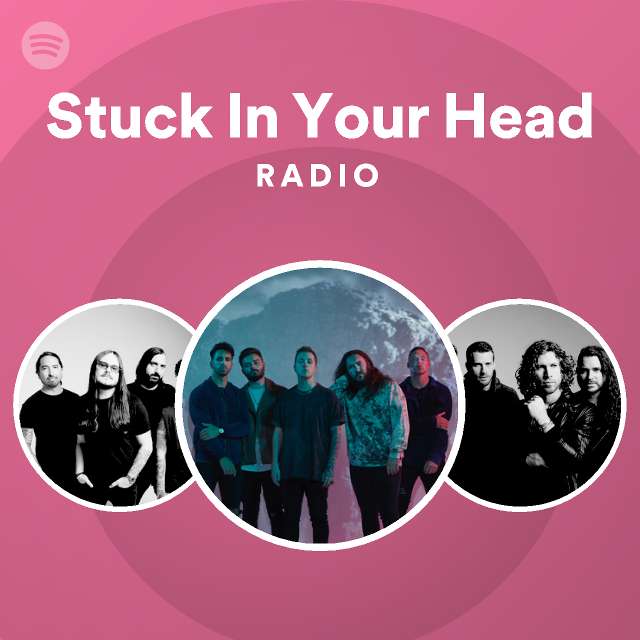 Stuck In Your Head Radio - playlist by Spotify | Spotify