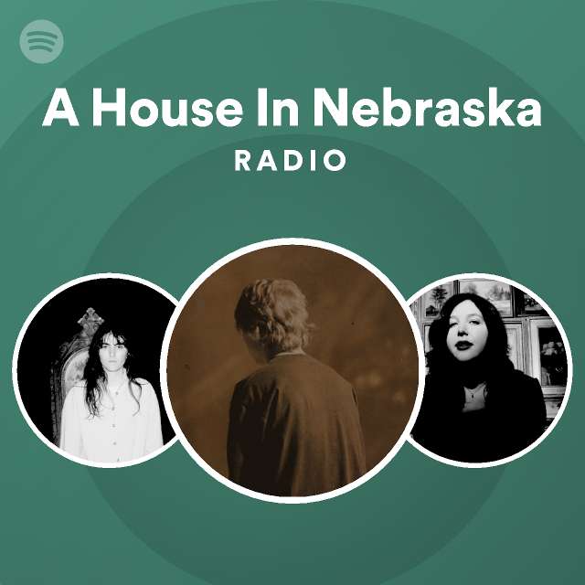 A House In Nebraska Radio playlist by Spotify Spotify