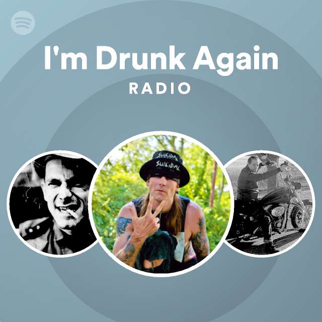 I M Drunk Again Radio Playlist By Spotify Spotify