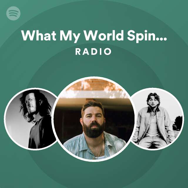 What my world spins around radio playlist by spotify spotify