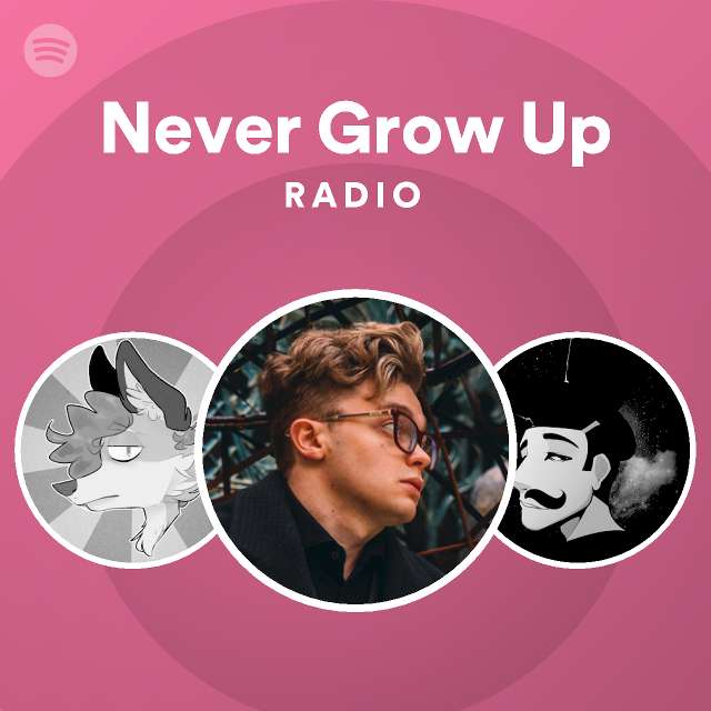 Never Grow Up Radio Spotify Playlist