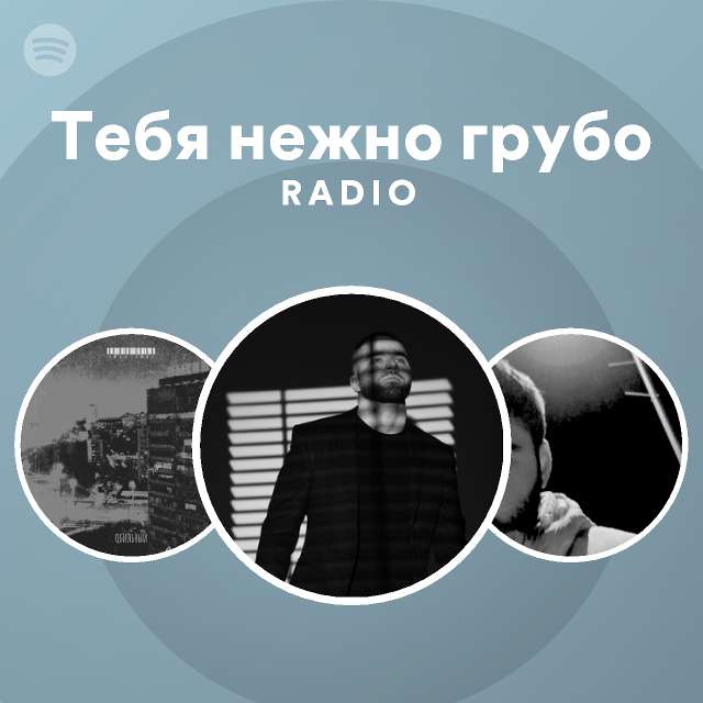 Тебя нежно грубо Radio - playlist by Spotify | Spotify