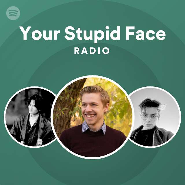 Your Stupid Face Radio | Spotify Playlist
