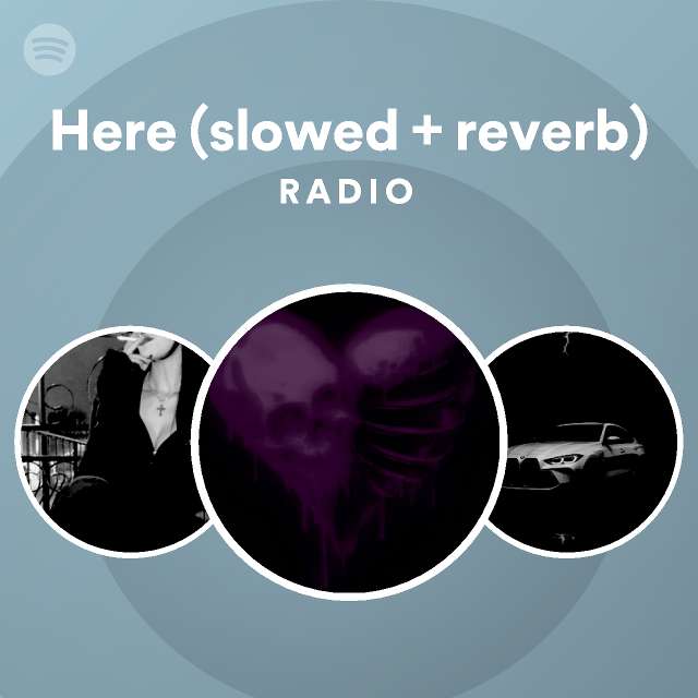 Here (slowed + reverb) Radio - playlist by Spotify | Spotify