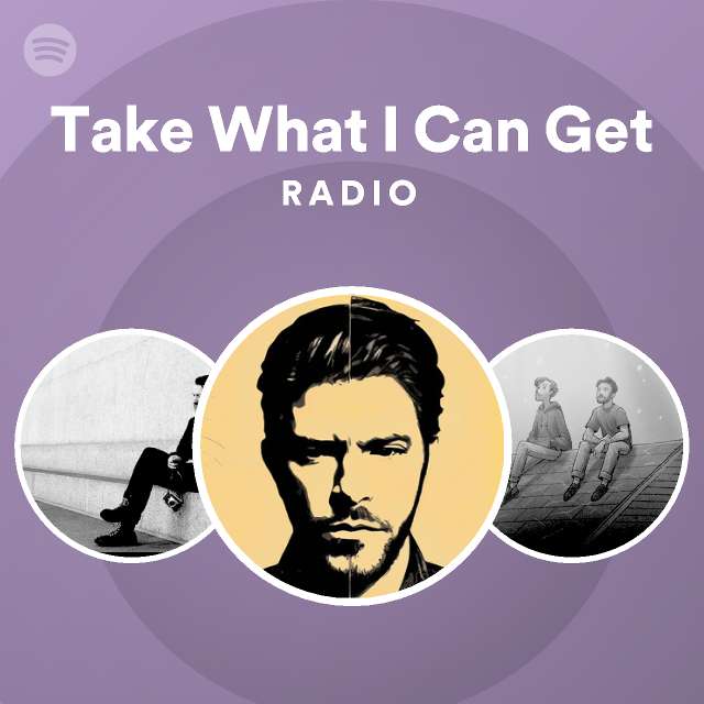 Take What I Can Get Radio playlist by Spotify Spotify