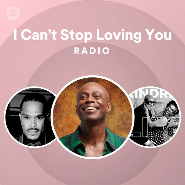 I Can't Stop Loving You Radio playlist by Spotify Spotify