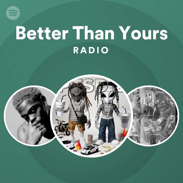 Better Than Yours Radio - playlist by Spotify | Spotify