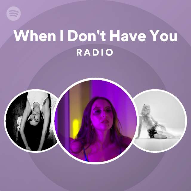 When I Don't Have You Radio - playlist by Spotify | Spotify