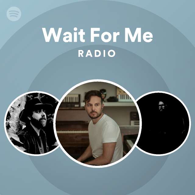 Wait For Me Radio - playlist by Spotify | Spotify