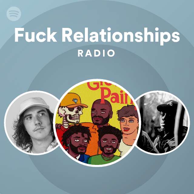 Fuck Relationships Radio Playlist By Spotify Spotify