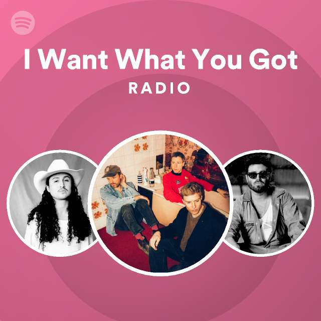 I Want What You Got Radio | Spotify Playlist