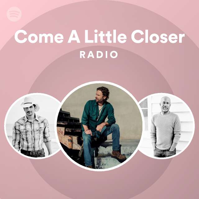 Come A Little Closer Radio Playlist By Spotify Spotify