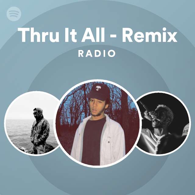 Thru It All - Remix Radio - playlist by Spotify | Spotify