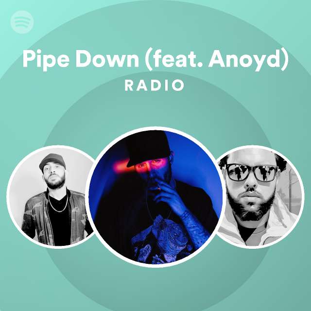 Pipe Down (feat. Anoyd) Radio - playlist by Spotify | Spotify