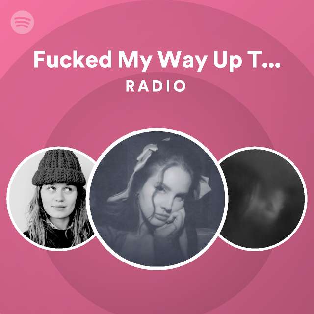 Fucked My Way Up To The Top Radio Playlist By Spotify Spotify