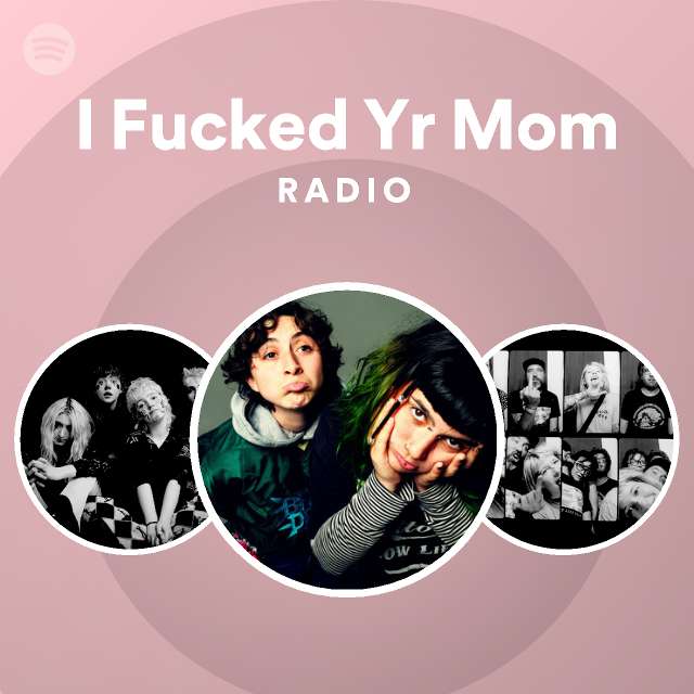 I Fucked Yr Mom Radio Playlist By Spotify Spotify