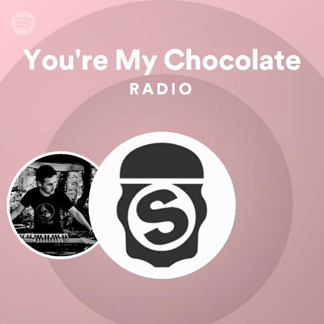 You're My Chocolate Radio playlist by Spotify Spotify