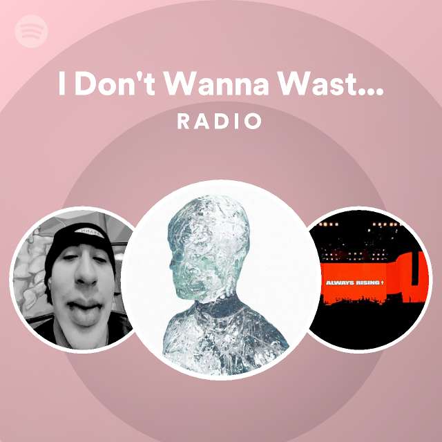 i-don-t-wanna-waste-my-time-radio-playlist-by-spotify-spotify