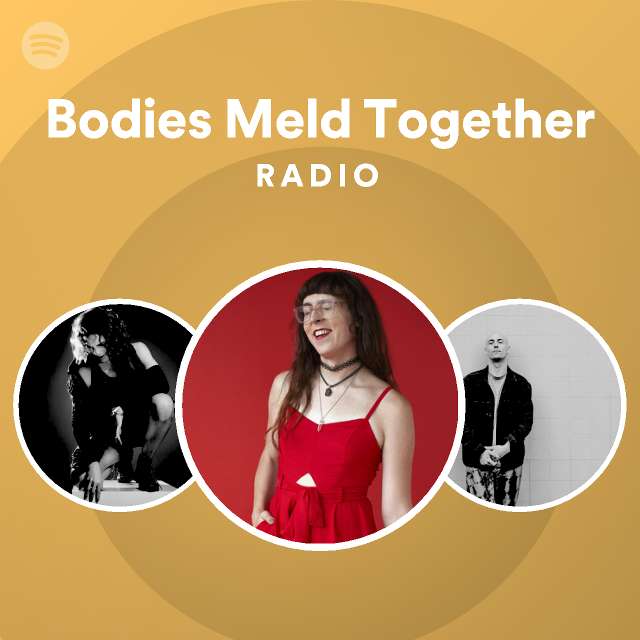Bodies Meld Together Radio - playlist by Spotify | Spotify