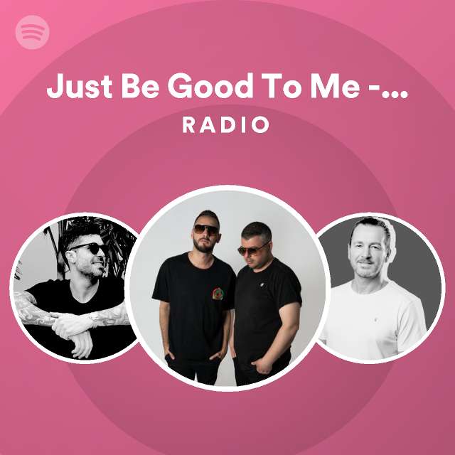 Just Be Good To Me - Radio Edit Radio - playlist by Spotify | Spotify