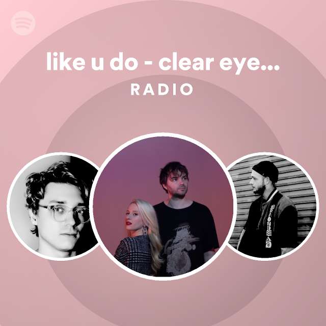 like-u-do-clear-eyes-remix-radio-playlist-by-spotify-spotify