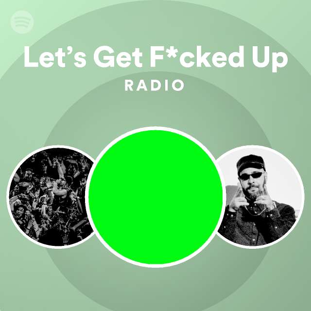 let-s-get-f-cked-up-radio-playlist-by-spotify-spotify