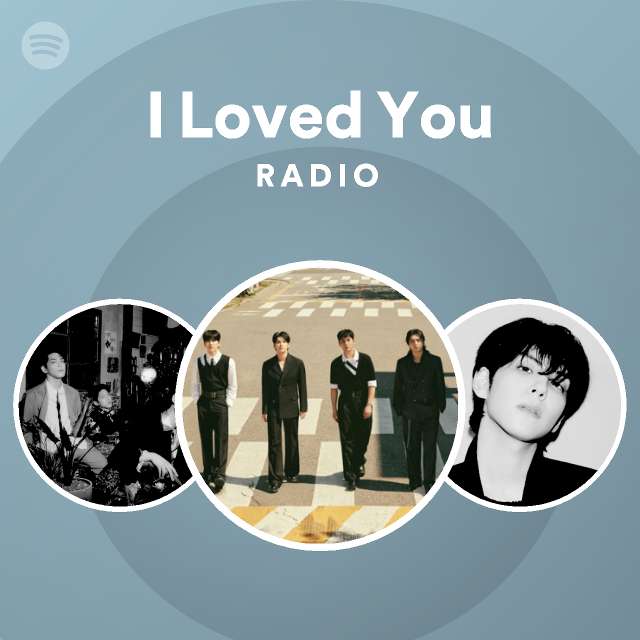 I Loved You Radio - playlist by Spotify | Spotify