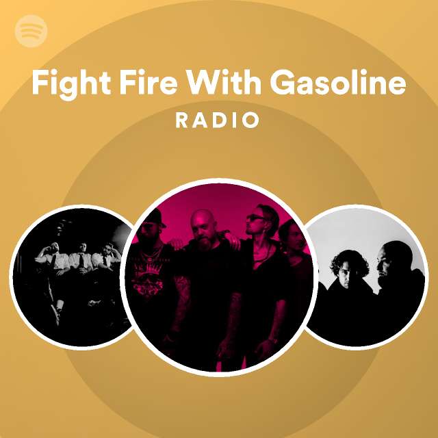 Fight Fire With Gasoline Radio Spotify Playlist