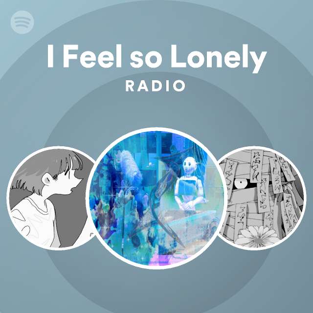 I Feel so Lonely Radio - playlist by Spotify | Spotify