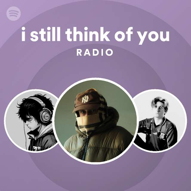 i still think of you Radio - playlist by Spotify | Spotify