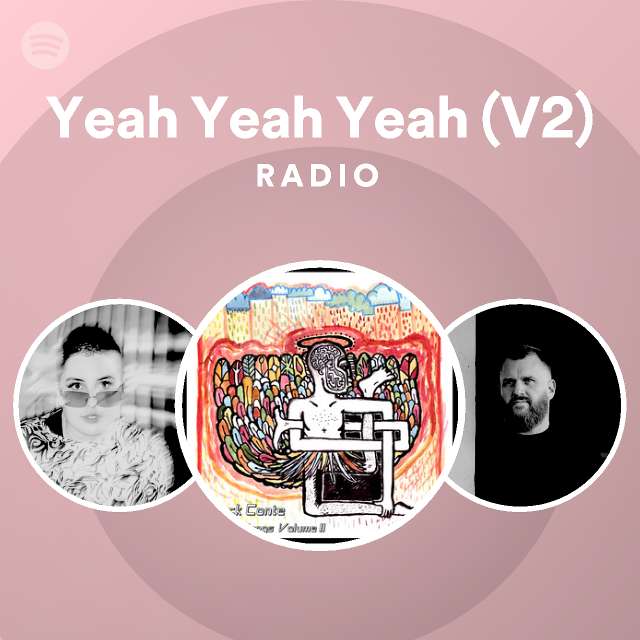Yeah Yeah Yeah (V2) Radio playlist by Spotify Spotify