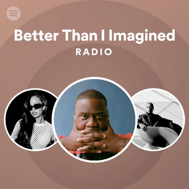 Better Than I Imagined Radio - playlist by Spotify | Spotify