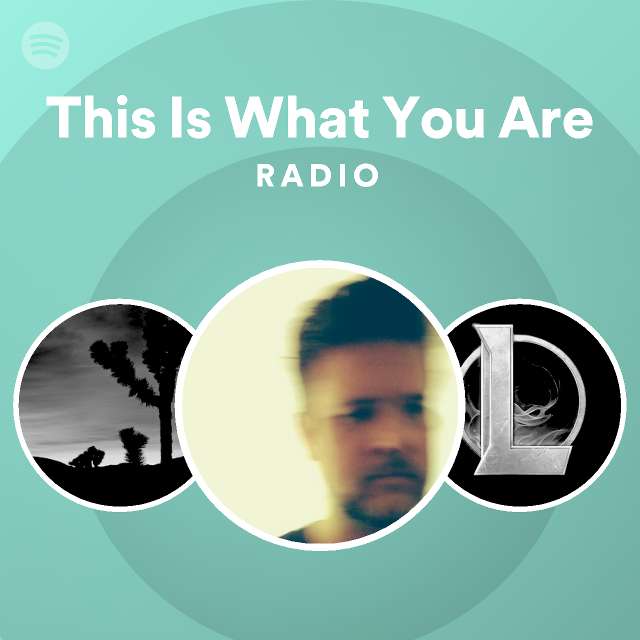 This Is What You Are Radio - playlist by Spotify | Spotify