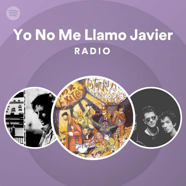 Yo No Me Llamo Javier Radio Playlist By Spotify Spotify