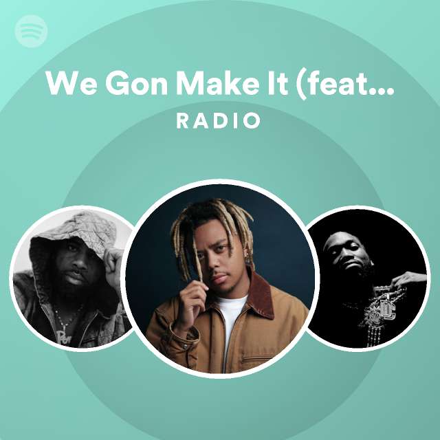 We Gon Make It (feat. Meek Mill) Radio playlist by Spotify Spotify