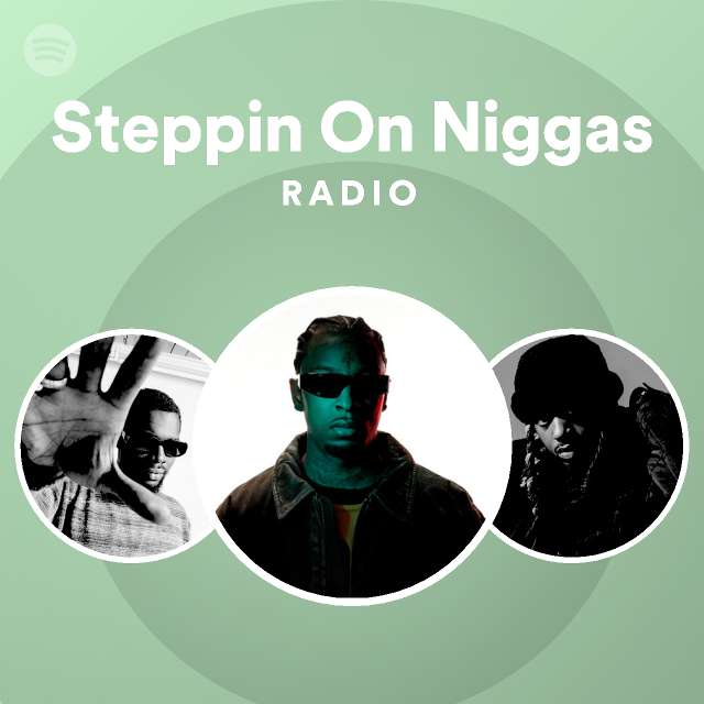 Steppin on niggas radio playlist by spotify spotify