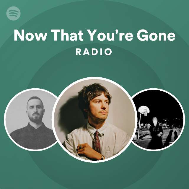 Now That You're Gone Radio - playlist by Spotify | Spotify