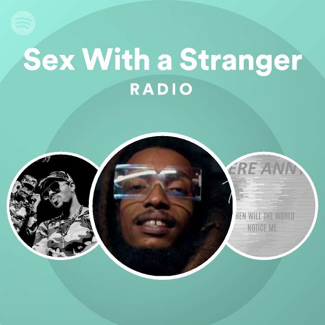 Sex With A Stranger Radio Playlist By Spotify Spotify