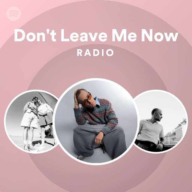 Don't Leave Me Now Radio - playlist by Spotify | Spotify