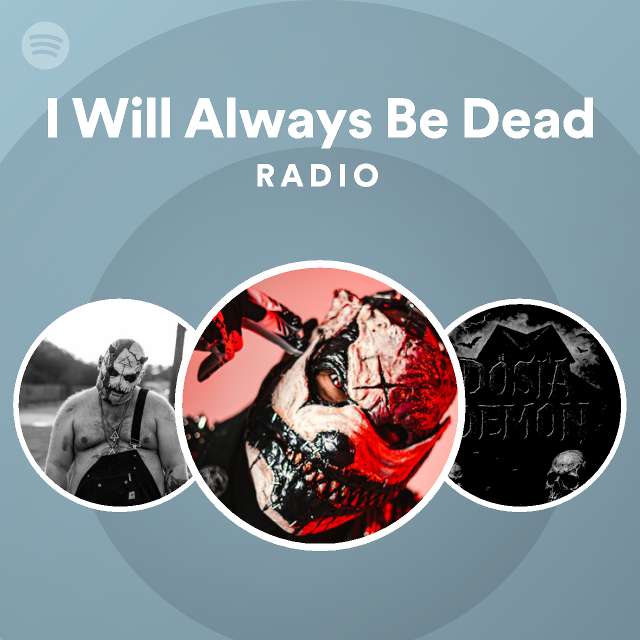 I Will Always Be Dead Radio Playlist By Spotify Spotify