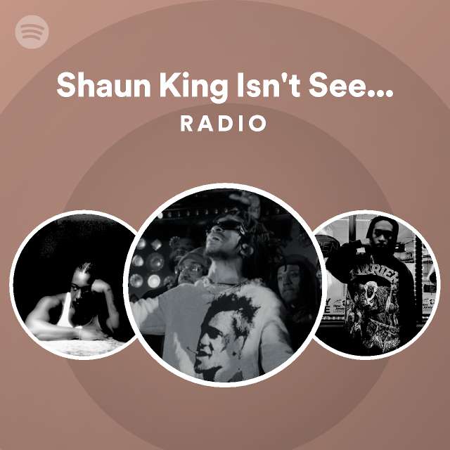 Shaun King Isn't Seeing Heaven Radio playlist by Spotify Spotify