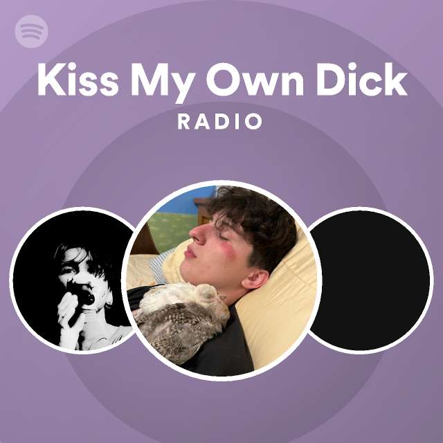 Kiss My Own Dick Radio - playlist by Spotify | Spotify